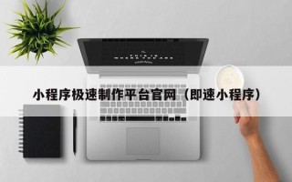 景德镇小程序极速制作平台官网（即速小程序）