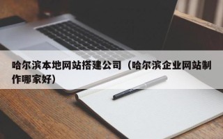 景德镇哈尔滨本地网站搭建公司（哈尔滨企业网站制作哪家好）