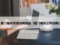 景德镇厦门婚庆搭建招聘网站（厦门婚庆公司招聘）