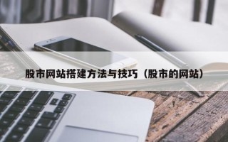 景德镇股市网站搭建方法与技巧（股市的网站）