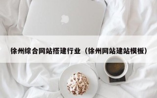 景德镇徐州综合网站搭建行业（徐州网站建站模板）