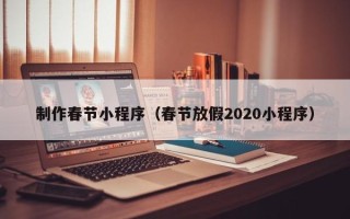 景德镇制作春节小程序（春节放假2020小程序）