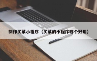 景德镇制作买菜小程序（买菜的小程序哪个好用）